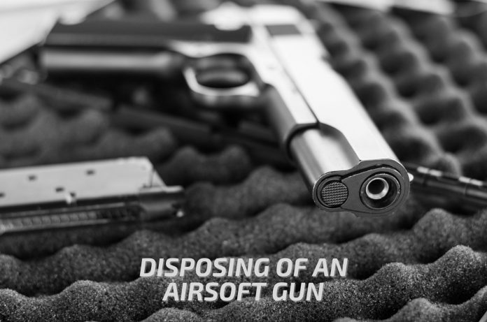 how to dispose of an airsoft gun